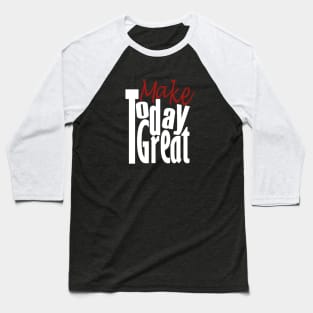 Make Today Great Baseball T-Shirt